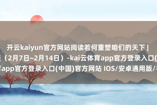 开云kaiyun官方网站阅读若何重塑咱们的天下 | 北京实体书店活动预报(2月7日~2月14日)-kai云体育app官方登录入口(中国)官方网站 IOS/安卓通用版/手机版